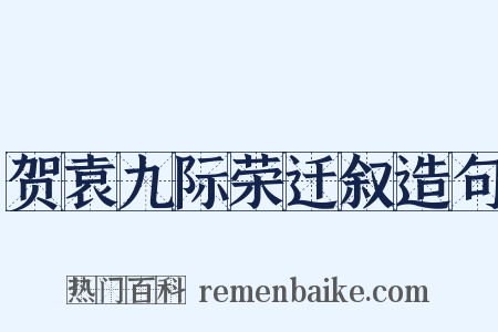 贺袁九际荣迁叙造句是什么意思的图片